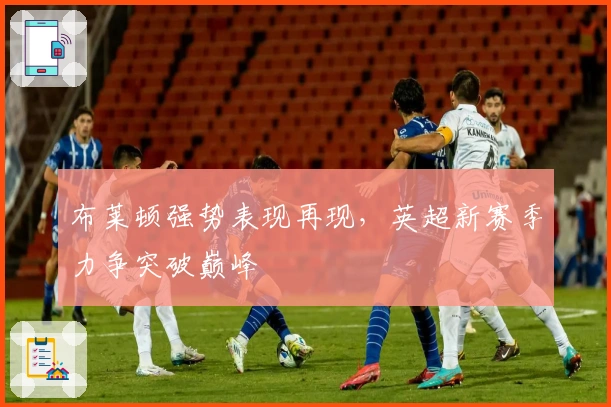 布莱顿强势表现再现，英超新赛季力争突破巅峰